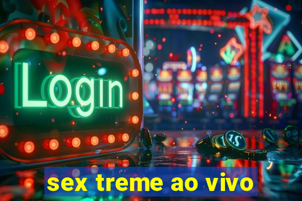 sex treme ao vivo